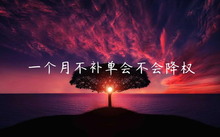 一個(gè)月不補(bǔ)單會(huì)不會(huì)降權(quán)